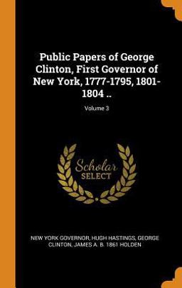 Public Papers of George Clinton, First Governor of New York, 1777-1795, 1801-1804 . . ; Volume 3