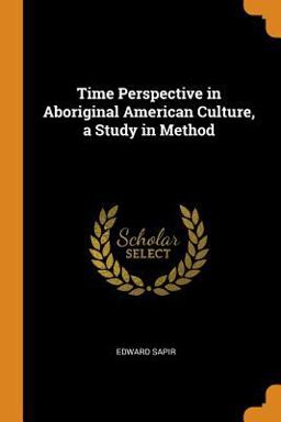 Time Perspective in Aboriginal American Culture, a Study in Method Time Perspective in Aboriginal American Culture, a Study in Method