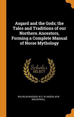 Asgard and the Gods; the Tales and Traditions of Our Northern Ancestors, Forming a Complete Manual of Norse Mythology