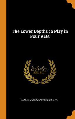 The Lower Depths; a Play in Four Acts