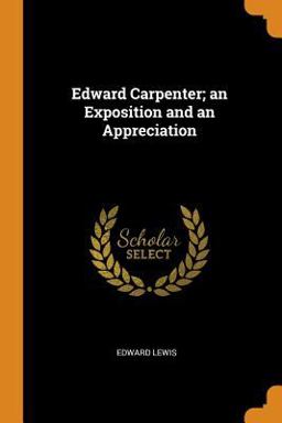 Edward Carpenter; an Exposition and an Appreciation