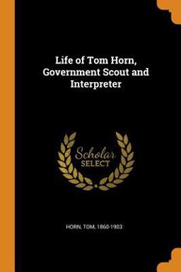 Life of Tom Horn, Government Scout and Interpreter