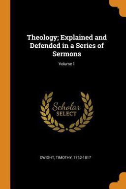 Theology; Explained and Defended in a Series of Sermons; Volume 1 Theology; Explained and Defended in a Series of Sermons; Volume 1