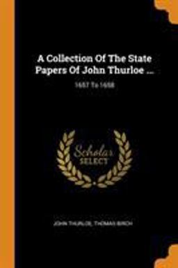 A Collection of the State Papers of John Thurloe ...