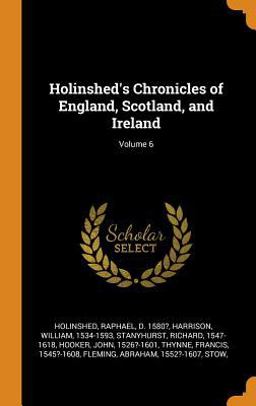 Holinshed's Chronicles of England, Scotland, and Ireland; Volume 6 Holinshed's Chronicles of England, Scotland, and Ireland; Volume 6