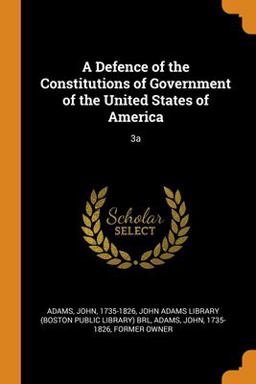A Defence of the Constitutions of Government of the United States of America