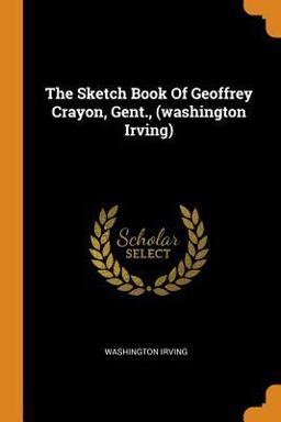 The Sketch Book of Geoffrey Crayon, Gent. , (Washington Irving)