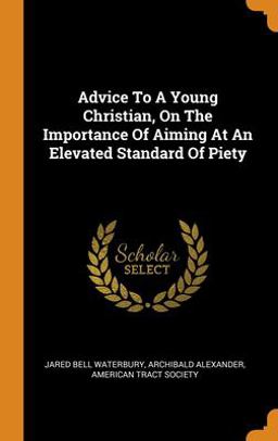 Advice to a Young Christian, on the Importance of Aiming at an Elevated Standard of Piety