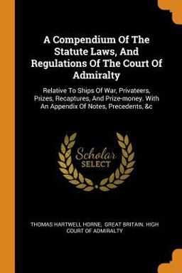 A Compendium of the Statute Laws, and Regulations of the Court of Admiralty