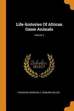 Life-Histories of African Game Animals; Volume 2