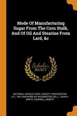 Mode of Manufacturing Sugar from the Corn Stalk, and of Oil and Stearine from Lard, &c