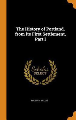 The History of Portland, from Its First Settlement, Part I