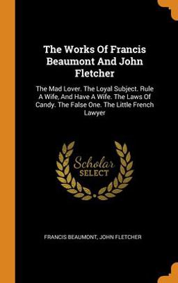 The Works of Francis Beaumont and John Fletcher