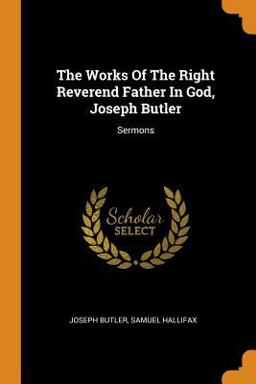 The Works of the Right Reverend Father in God, Joseph Butler The Works of the Right Reverend Father in God, Joseph Butler