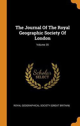 The Journal of the Royal Geographic Society of London; Volume 35 The Journal of the Royal Geographic Society of London; Volume 35
