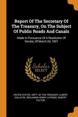 Report of the Secretary of the Treasury, on the Subject of Public Roads and Canals