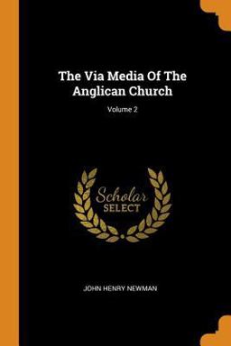 The Via Media of the Anglican Church; Volume 2