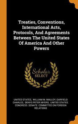 Treaties, Conventions, International Acts, Protocols, and Agreements Between the United States of America and Other Powers