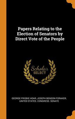 Papers Relating to the Election of Senators by Direct Vote of the People Papers Relating to the Election of Senators by Direct Vote of the People