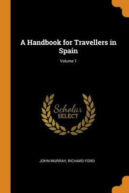 A Handbook for Travellers in Spain; Volume 1