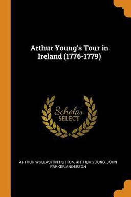 Arthur Young's Tour in Ireland (1776-1779) Arthur Young's Tour in Ireland (1776-1779)