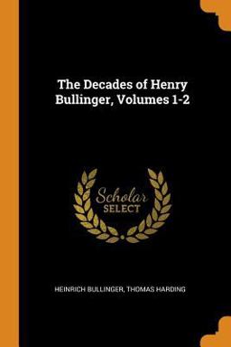 The Decades of Henry Bullinger, Volumes 1-2 The Decades of Henry Bullinger, Volumes 1-2