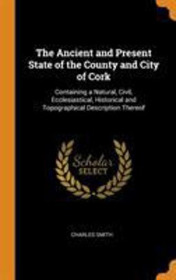 The Ancient and Present State of the County and City of Cork