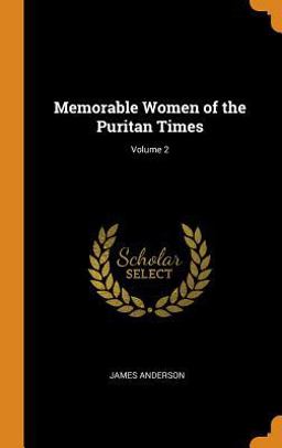 Memorable Women of the Puritan Times; Volume 2