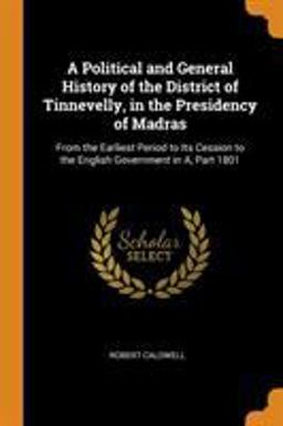A Political and General History of the District of Tinnevelly, in the Presidency of Madras