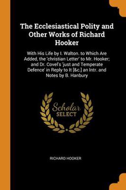 The Ecclesiastical Polity and Other Works of Richard Hooker