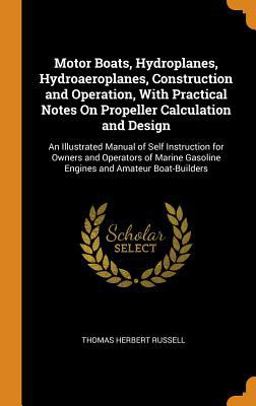 Motor Boats, Hydroplanes, Hydroaeroplanes, Construction and Operation, with Practical Notes on Propeller Calculation and Design