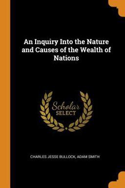 An Inquiry into the Nature and Causes of the Wealth of Nations