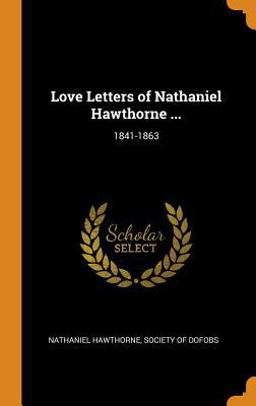 Love Letters of Nathaniel Hawthorne ...