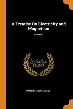 A Treatise on Electricity and Magnetism; Volume 2