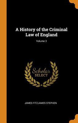 A History of the Criminal Law of England; Volume 3