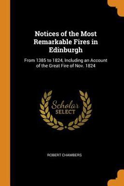 Notices of the Most Remarkable Fires in Edinburgh