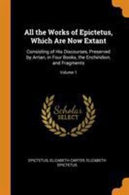 All the Works of Epictetus, Which Are Now Extant