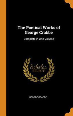 The Poetical Works of George Crabbe The Poetical Works of George Crabbe
