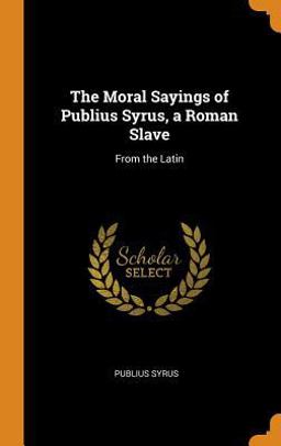 The Moral Sayings of Publius Syrus, a Roman Slave