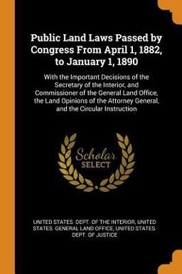 Public Land Laws Passed by Congress from April 1, 1882, to January 1 1890 Public Land Laws Passed by Congress from April 1, 1882, to January 1 1890