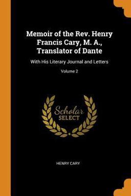 Memoir of the Rev. Henry Francis Cary, M. A. , Translator of Dante