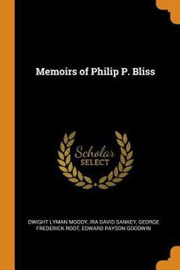 Memoirs of Philip P. Bliss Memoirs of Philip P. Bliss