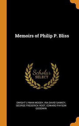 Memoirs of Philip P. Bliss Memoirs of Philip P. Bliss
