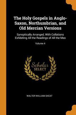 The Holy Gospels in Anglo-Saxon, Northumbrian, and Old Mercian Versions