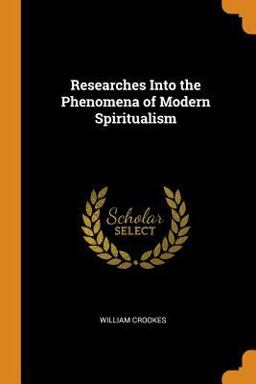 Researches into the Phenomena of Modern Spiritualism