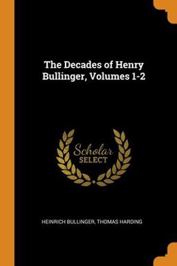 The Decades of Henry Bullinger, Volumes 1-2 The Decades of Henry Bullinger, Volumes 1-2
