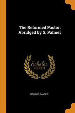 The Reformed Pastor, Abridged by S. Palmer