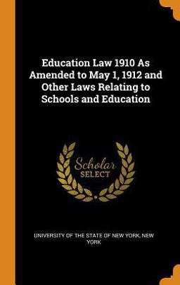Education Law 1910 As Amended to May 1, 1912 and Other Laws Relating to Schools and Education