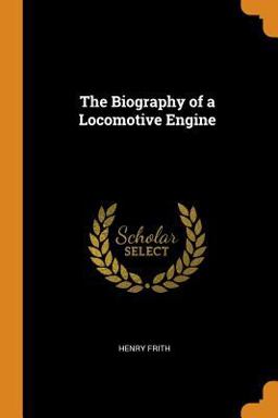 The Biography of a Locomotive Engine