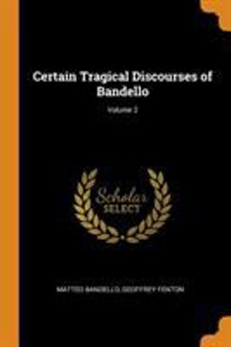 Certain Tragical Discourses of Bandello; Volume 2